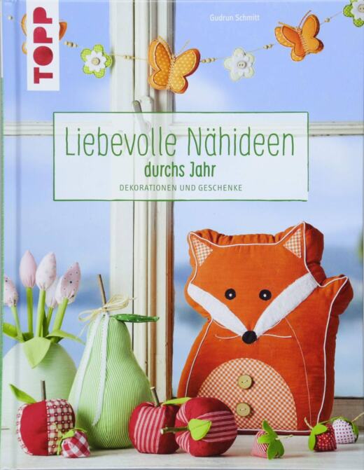 Liebevolle Nähideen durchs Jahr - Dekorationen und Geschenke
