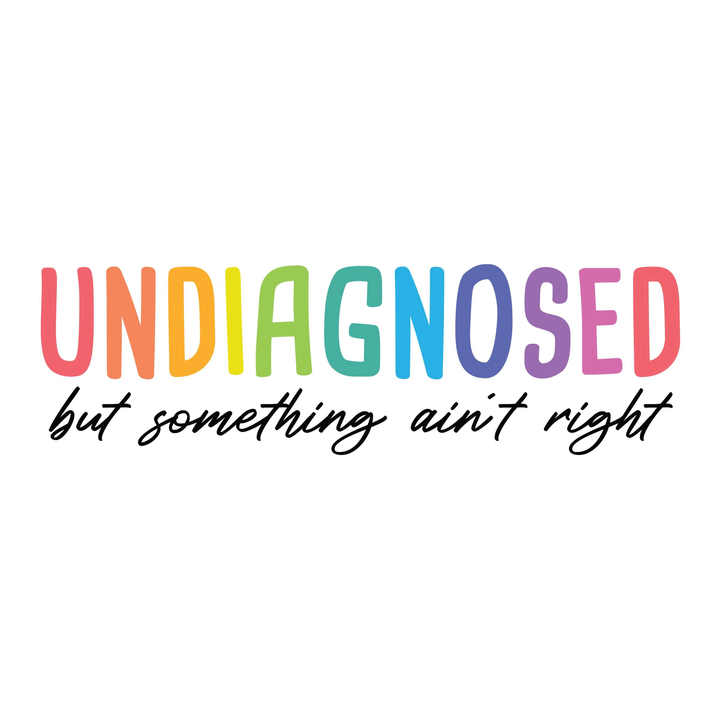 UNDIAGNOSED UNDIAGNOSED